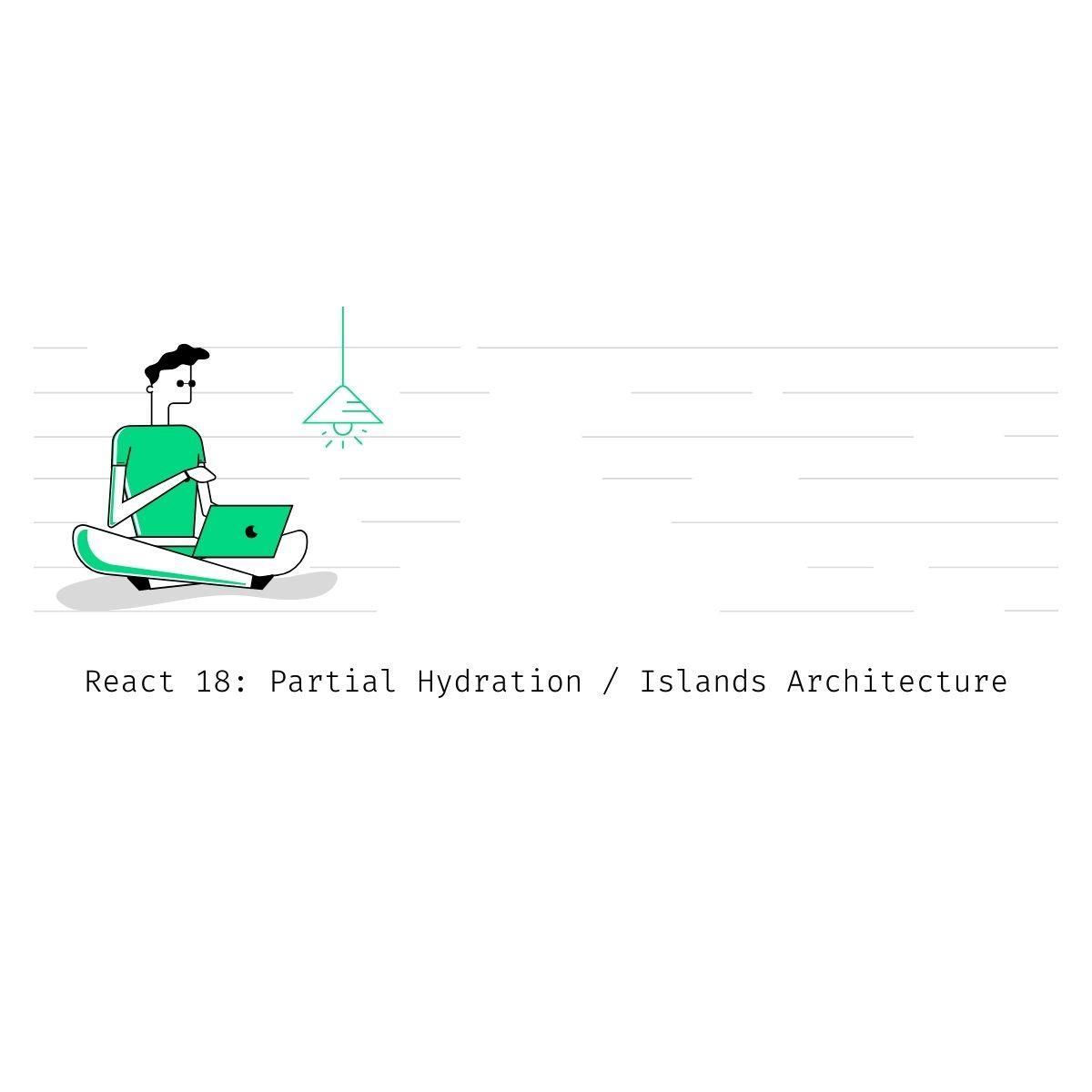 React 18: Partial Hydration / Islands Architecture