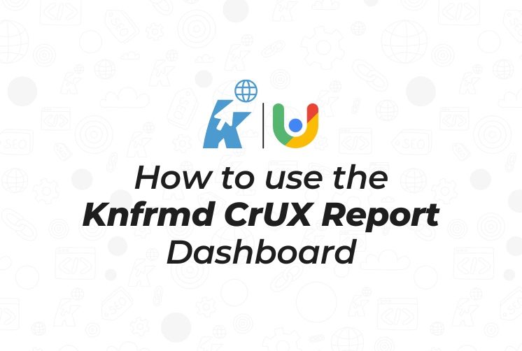 How to use the knfrmd CrUX Report Dashboard